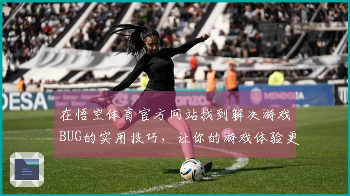 在悟空体育官方网站找到解决游戏BUG的实用技巧，让你的游戏体验更顺畅！